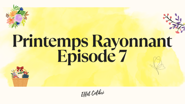 Printemps Rayonnant – Episode #7